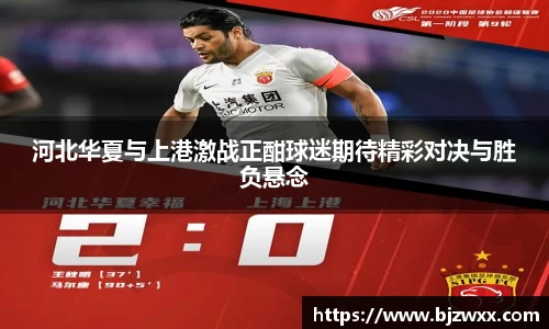 河北华夏与上港激战正酣球迷期待精彩对决与胜负悬念
